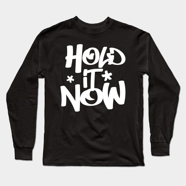 Hold It Now - Hip Hop Typographic Design Long Sleeve T-Shirt by DankFutura